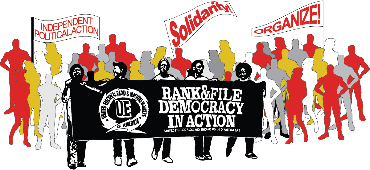 UE: Rank and File Democracy in Action, Independent Political Action, Solidarity, Organize!